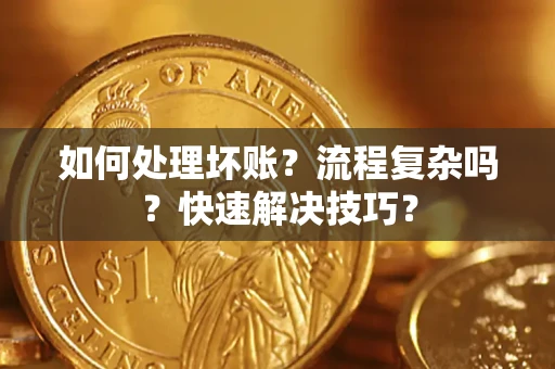 北京如何处理坏账？流程复杂吗？快速解决技巧？