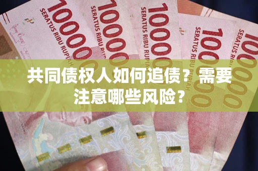 北京共同债权人如何追债？需要注意哪些风险？