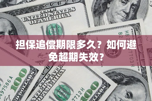 北京担保追偿期限多久?如何避免超期失效? 北京担保追偿期限多久?如何避免超期失效?