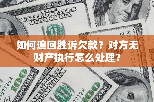 北京如何追回胜诉欠款？对方无财产执行怎么处理？