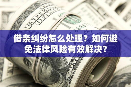 北京借条纠纷怎么处理？如何避免法律风险有效解决？