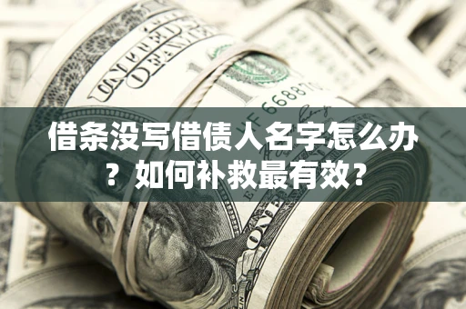 北京借条没写借债人名字怎么办？如何补救最有效？