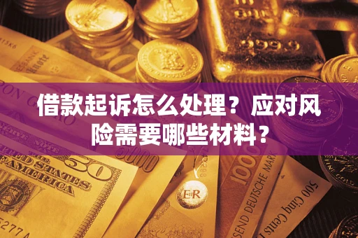 北京借款起诉怎么处理？应对风险需要哪些材料？