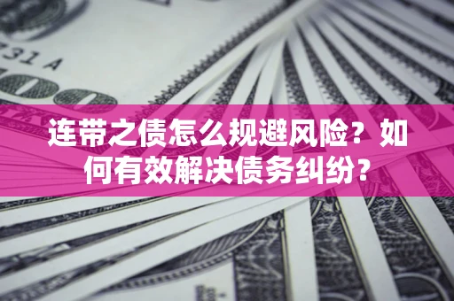 北京连带之债怎么规避风险？如何有效解决债务纠纷？