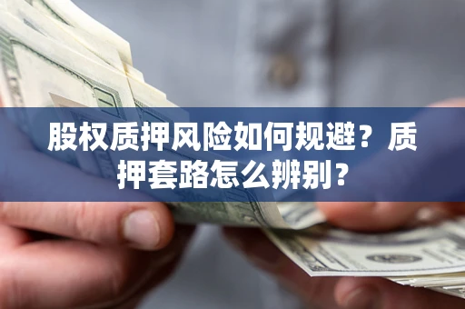 北京股权质押风险如何规避？质押套路怎么辨别？