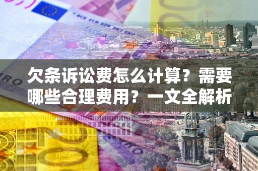 北京欠条诉讼费怎么计算？需要哪些合理费用？一文全解析