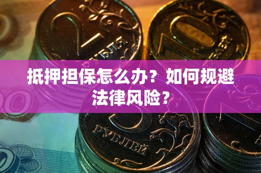 北京抵押担保怎么办？如何规避法律风险？