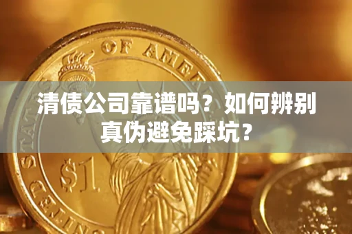 北京清债公司靠谱吗？如何辨别真伪避免踩坑？