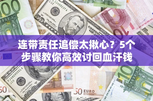 北京连带责任追偿太揪心？5个步骤教你高效讨回血汗钱