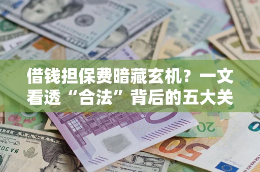 北京借钱担保费暗藏玄机？一文看透“合法”背后的五大关键陷阱