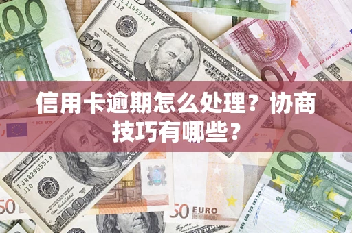 北京信用卡逾期怎么处理？协商技巧有哪些？