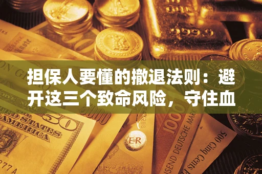 北京担保人要懂的撤退法则：避开这三个致命风险，守住血汗钱
