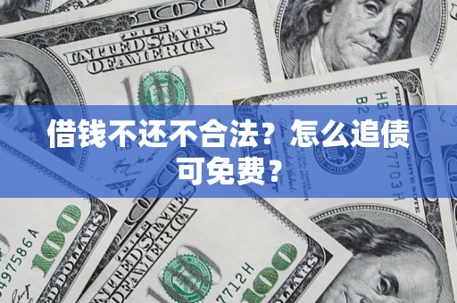 北京借钱不还不合法？怎么追债可免费？