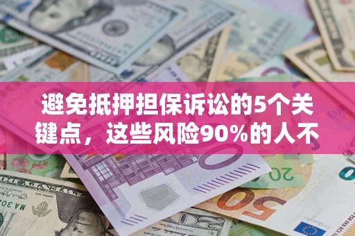 北京避免抵押担保诉讼的5个关键点，这些风险90%的人不知道！