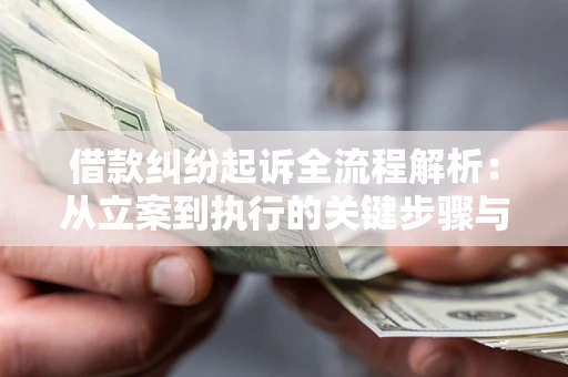 北京借款纠纷起诉全流程解析：从立案到执行的关键步骤与防败诉指南