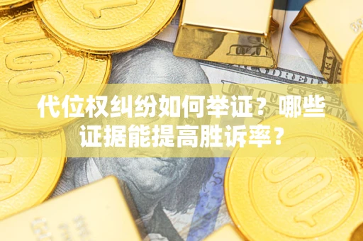 北京代位权纠纷如何举证？哪些证据能提高胜诉率？