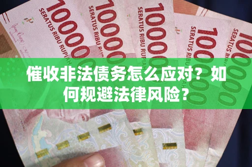 北京催收非法债务怎么应对？如何规避法律风险？