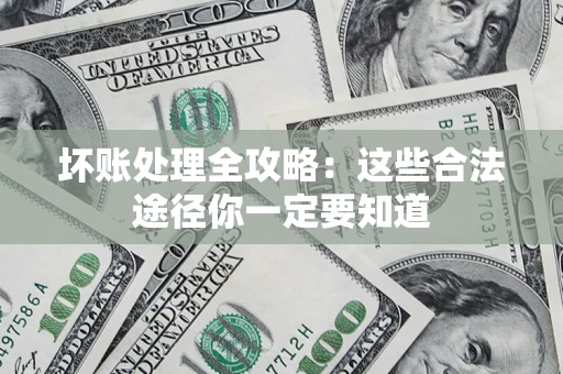 北京坏账处理全攻略：这些合法途径你一定要知道