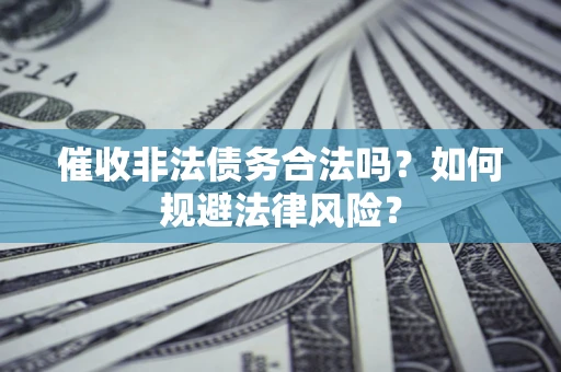 北京催收非法债务合法吗？如何规避法律风险？