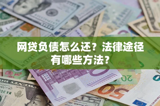 北京网贷负债怎么还？法律途径有哪些方法？