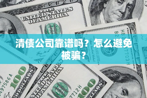 北京清债公司靠谱吗？怎么避免被骗？