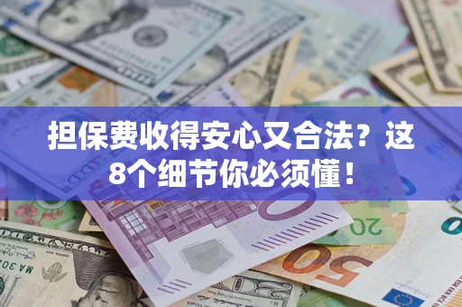 北京担保费收得安心又合法？这8个细节你必须懂！