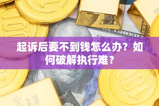 北京起诉后要不到钱怎么办？如何破解执行难？