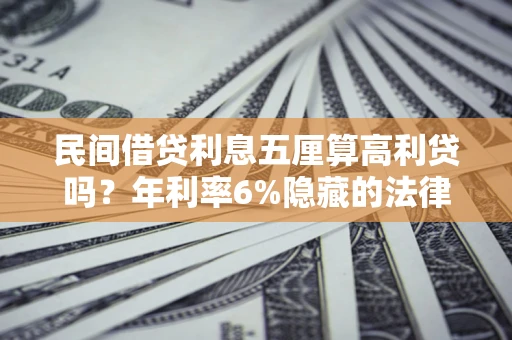 北京民间借贷利息五厘算高利贷吗？年利率6%隐藏的法律风险全解析