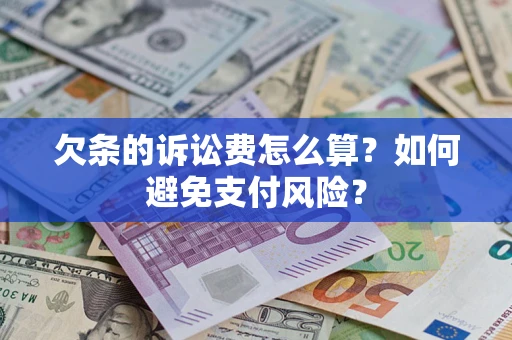 北京欠条的诉讼费怎么算？如何避免支付风险？