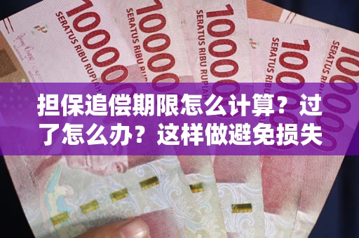 北京担保追偿期限怎么计算？过了怎么办？这样做避免损失！