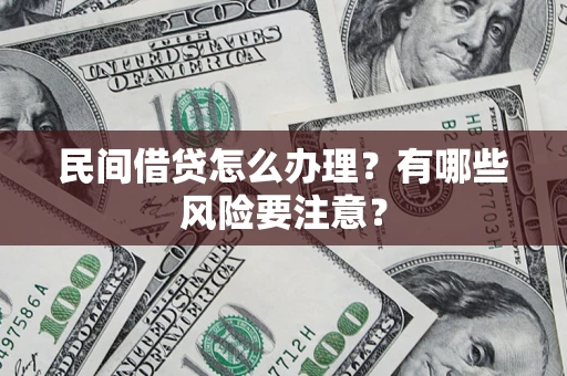 北京民间借贷怎么办理？有哪些风险要注意？
