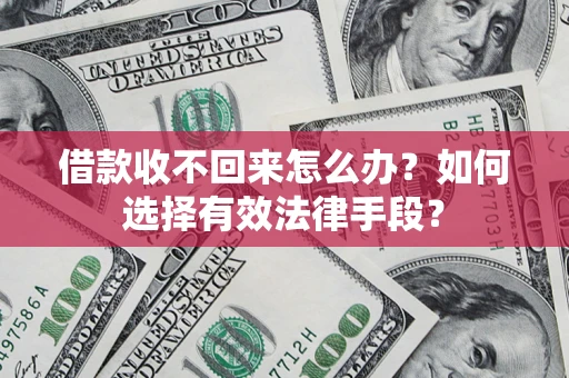 北京借款收不回来怎么办？如何选择有效法律手段？