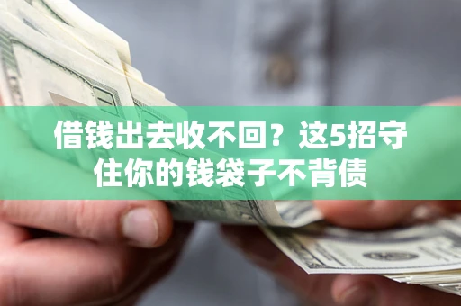 北京借钱出去收不回？这5招守住你的钱袋子不背债