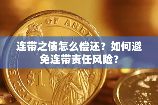 北京连带之债怎么偿还？如何避免连带责任风险？